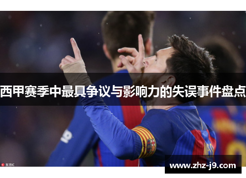 西甲赛季中最具争议与影响力的失误事件盘点 西甲赛季中最具争议与影响力的失误事件盘点