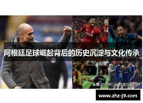 阿根廷足球崛起背后的历史沉淀与文化传承