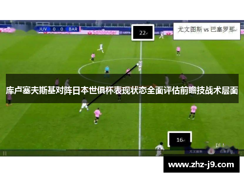 库卢塞夫斯基对阵日本世俱杯表现状态全面评估前瞻技战术层面