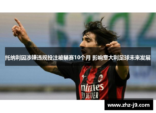 托纳利因涉嫌违规投注被禁赛10个月 影响意大利足球未来发展
