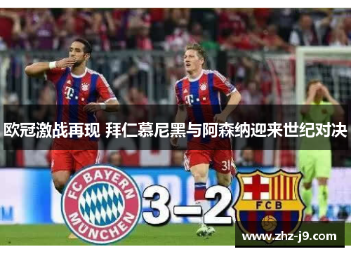 欧冠激战再现 拜仁慕尼黑与阿森纳迎来世纪对决