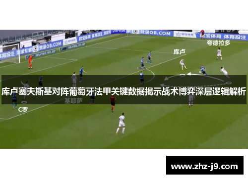 库卢塞夫斯基对阵葡萄牙法甲关键数据揭示战术博弈深层逻辑解析 库卢塞夫斯基对阵葡萄牙法甲关键数据揭示战术博弈深层逻辑解析
