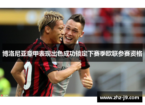 博洛尼亚意甲表现出色成功锁定下赛季欧联参赛资格 博洛尼亚意甲表现出色成功锁定下赛季欧联参赛资格