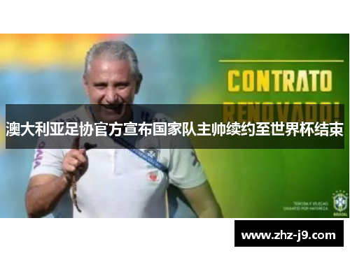 澳大利亚足协官方宣布国家队主帅续约至世界杯结束