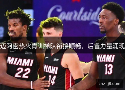 迈阿密热火青训梯队衔接顺畅，后备力量涌现